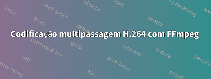 Codificação multipassagem H.264 com FFmpeg