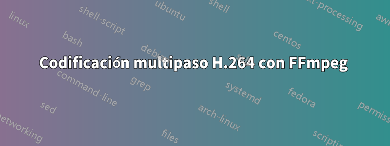 Codificación multipaso H.264 con FFmpeg