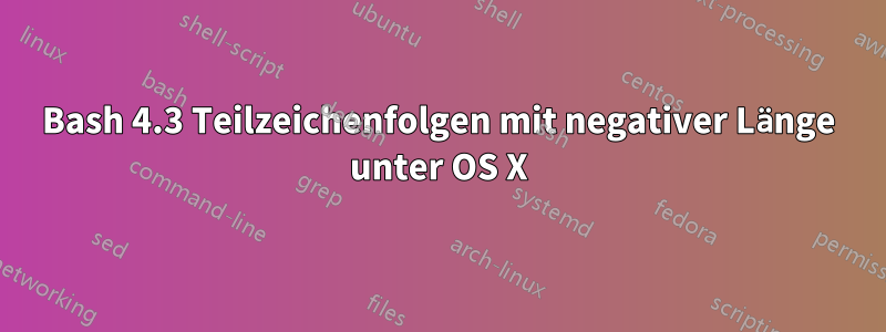 Bash 4.3 Teilzeichenfolgen mit negativer Länge unter OS X