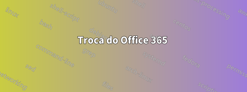 Troca do Office 365