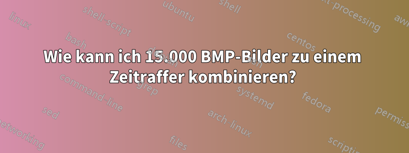 Wie kann ich 15.000 BMP-Bilder zu einem Zeitraffer kombinieren?