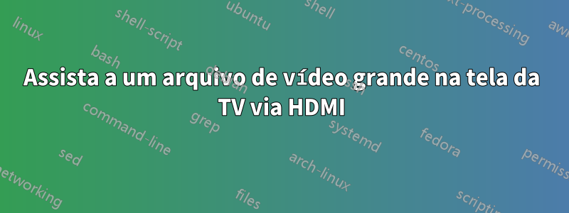 Assista a um arquivo de vídeo grande na tela da TV via HDMI