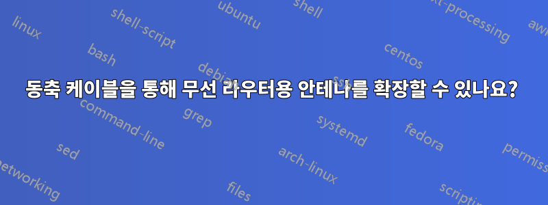 동축 케이블을 통해 무선 라우터용 안테나를 확장할 수 있나요?