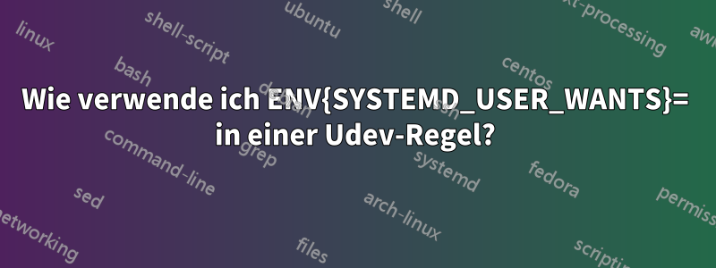 Wie verwende ich ENV{SYSTEMD_USER_WANTS}= in einer Udev-Regel?