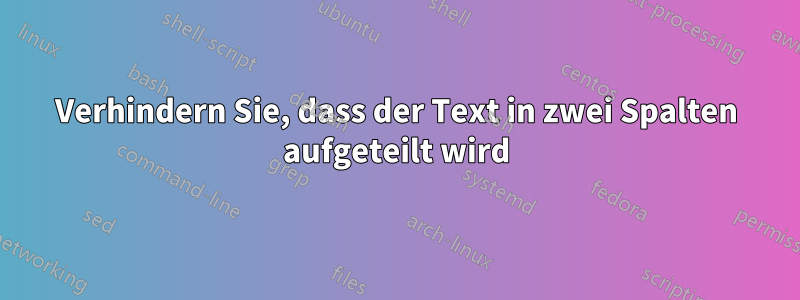 Verhindern Sie, dass der Text in zwei Spalten aufgeteilt wird