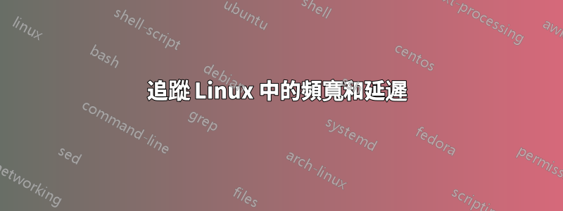 追蹤 Linux 中的頻寬和延遲 