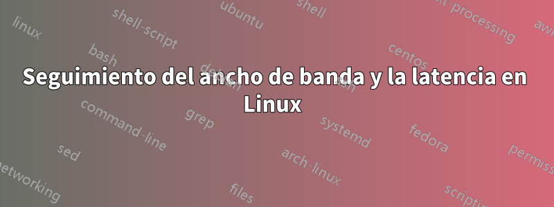 Seguimiento del ancho de banda y la latencia en Linux 