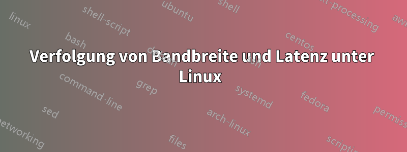 Verfolgung von Bandbreite und Latenz unter Linux 