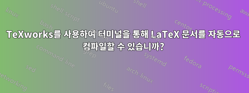 TeXworks를 사용하여 터미널을 통해 LaTeX 문서를 자동으로 컴파일할 수 있습니까?