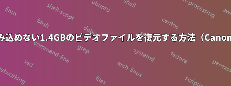 読み込めない1.4GBのビデオファイルを復元する方法（Canon）