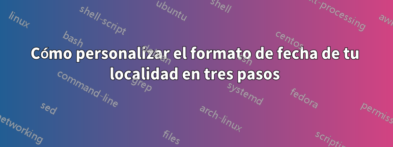 Cómo personalizar el formato de fecha de tu localidad en tres pasos