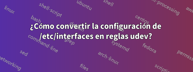 ¿Cómo convertir la configuración de /etc/interfaces en reglas udev?