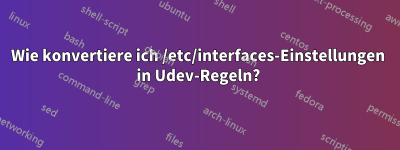 Wie konvertiere ich /etc/interfaces-Einstellungen in Udev-Regeln?