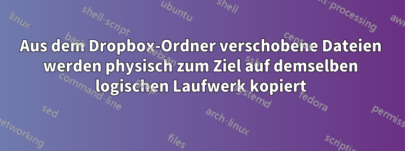 Aus dem Dropbox-Ordner verschobene Dateien werden physisch zum Ziel auf demselben logischen Laufwerk kopiert