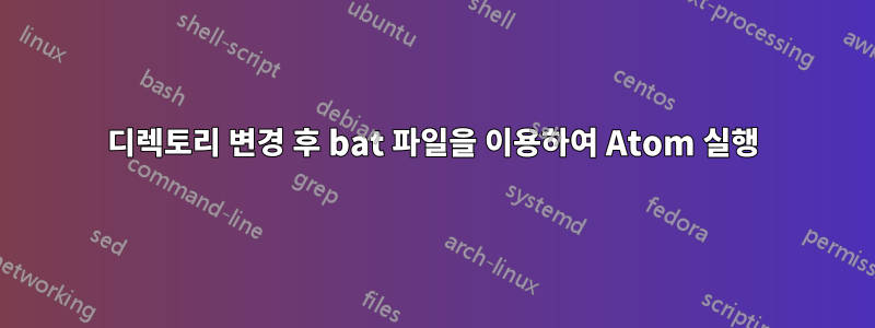 디렉토리 변경 후 bat 파일을 이용하여 Atom 실행