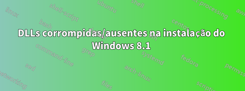 DLLs corrompidas/ausentes na instalação do Windows 8.1