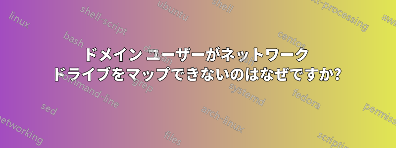 ドメイン ユーザーがネットワーク ドライブをマップできないのはなぜですか?