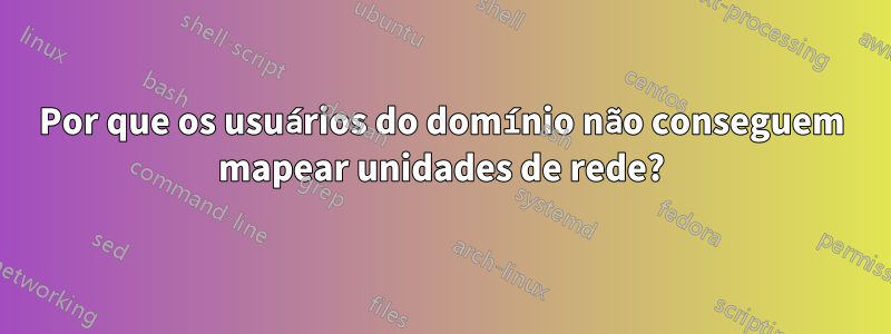 Por que os usuários do domínio não conseguem mapear unidades de rede?