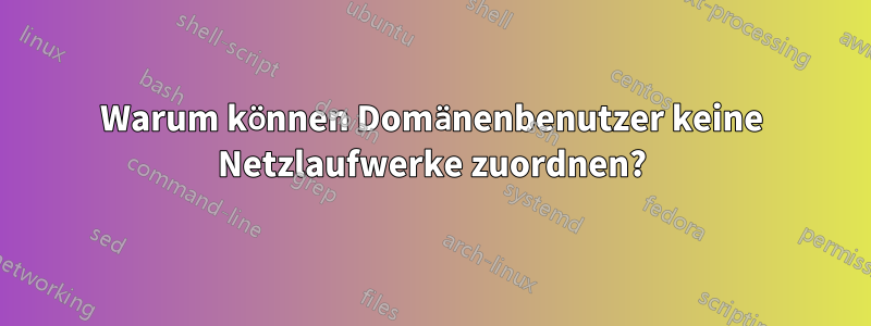 Warum können Domänenbenutzer keine Netzlaufwerke zuordnen?