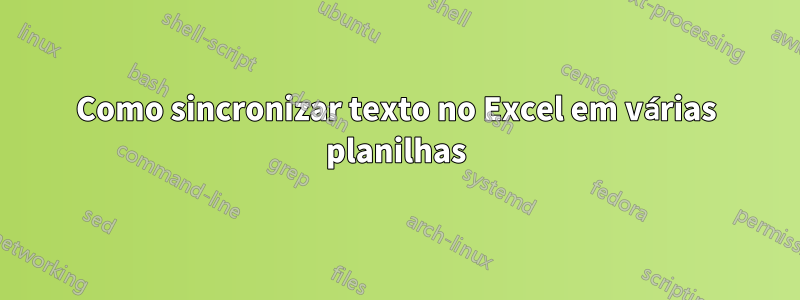 Como sincronizar texto no Excel em várias planilhas