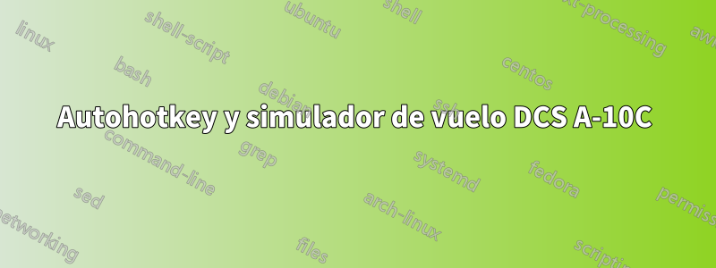 Autohotkey y simulador de vuelo DCS A-10C