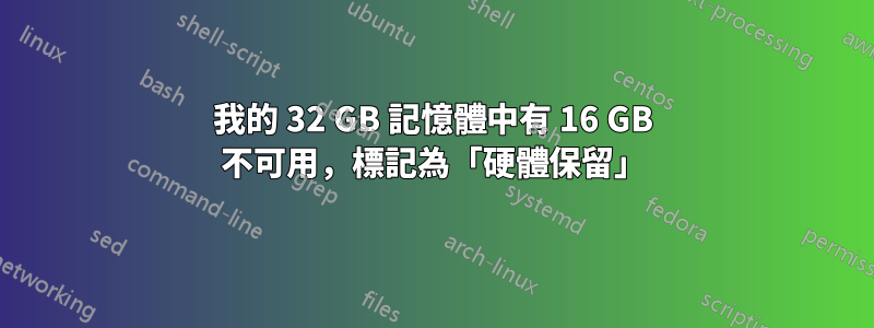 我的 32 GB 記憶體中有 16 GB 不可用，標記為「硬體保留」