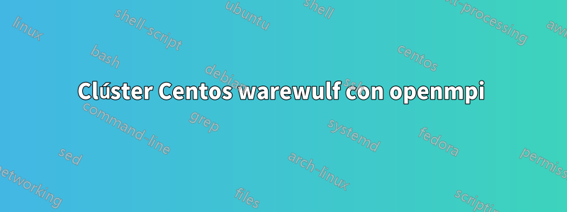 Clúster Centos warewulf con openmpi