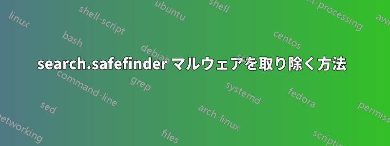 search.safefinder マルウェアを取り除く方法 