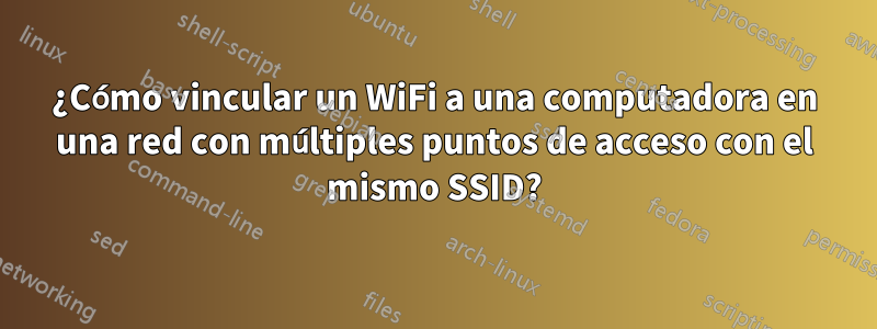 ¿Cómo vincular un WiFi a una computadora en una red con múltiples puntos de acceso con el mismo SSID?