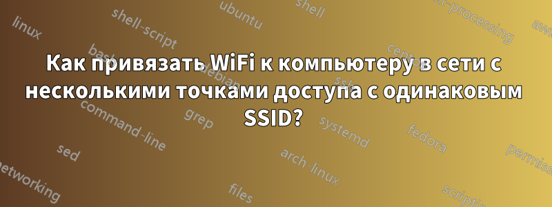 Как привязать WiFi к компьютеру в сети с несколькими точками доступа с одинаковым SSID?