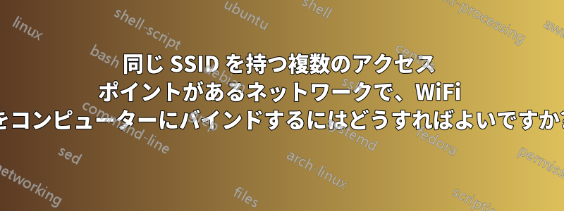 同じ SSID を持つ複数のアクセス ポイントがあるネットワークで、WiFi をコンピューターにバインドするにはどうすればよいですか?