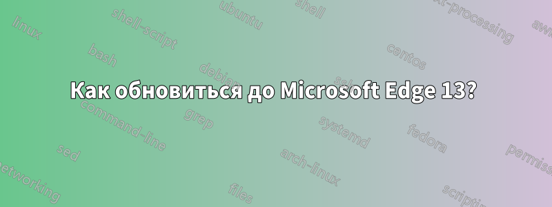 Как обновиться до Microsoft Edge 13?