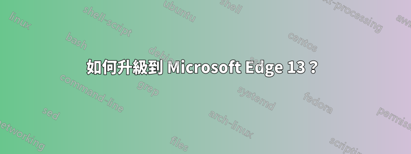 如何升級到 Microsoft Edge 13？