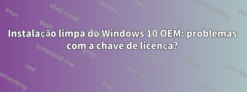 Instalação limpa do Windows 10 OEM: problemas com a chave de licença?