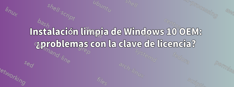 Instalación limpia de Windows 10 OEM: ¿problemas con la clave de licencia?