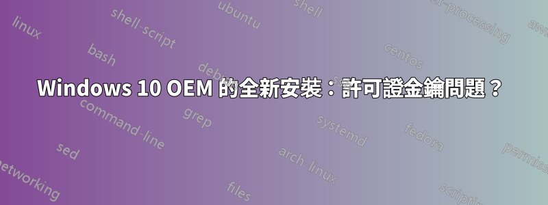 Windows 10 OEM 的全新安裝：許可證金鑰問題？