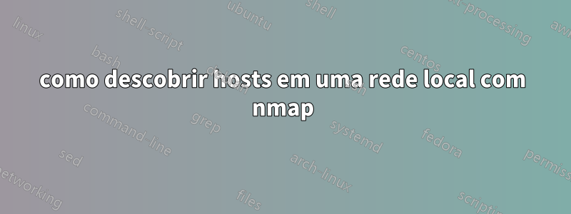 como descobrir hosts em uma rede local com nmap