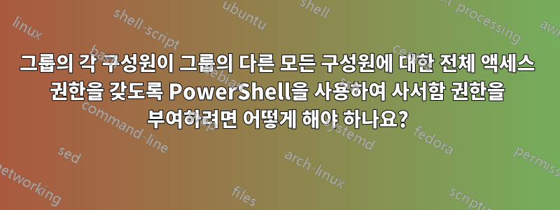 그룹의 각 구성원이 그룹의 다른 모든 구성원에 대한 전체 액세스 권한을 갖도록 PowerShell을 사용하여 사서함 권한을 부여하려면 어떻게 해야 하나요?