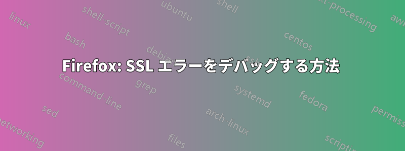 Firefox: SSL エラーをデバッグする方法