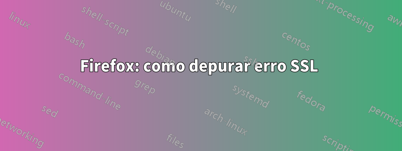 Firefox: como depurar erro SSL