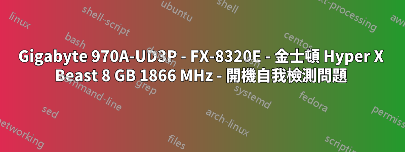 Gigabyte 970A-UD3P - FX-8320E - 金士頓 Hyper X Beast 8 GB 1866 MHz - 開機自我檢測問題