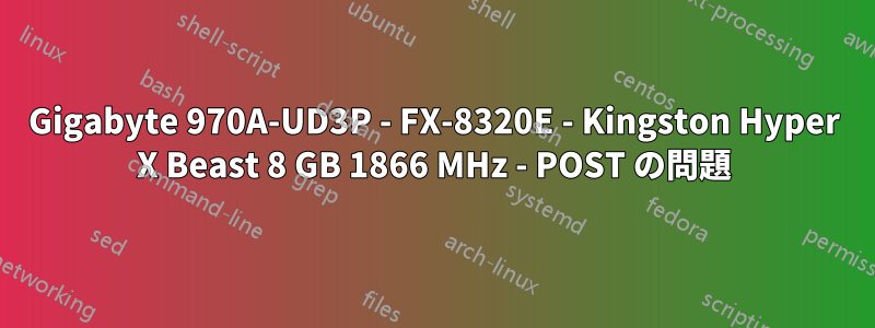 Gigabyte 970A-UD3P - FX-8320E - Kingston Hyper X Beast 8 GB 1866 MHz - POST の問題