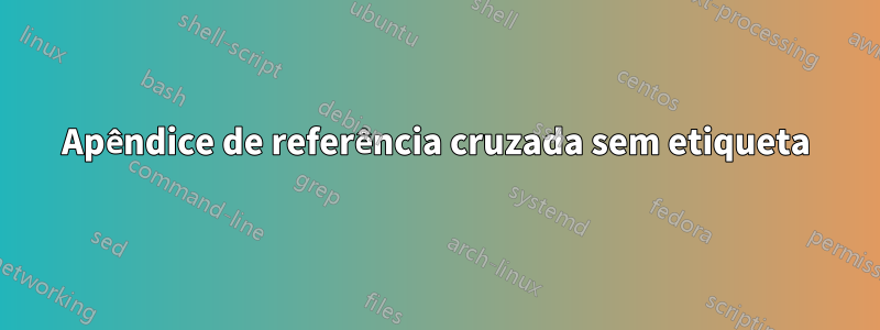 Apêndice de referência cruzada sem etiqueta