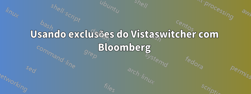 Usando exclusões do Vistaswitcher com Bloomberg