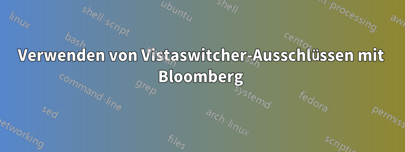 Verwenden von Vistaswitcher-Ausschlüssen mit Bloomberg