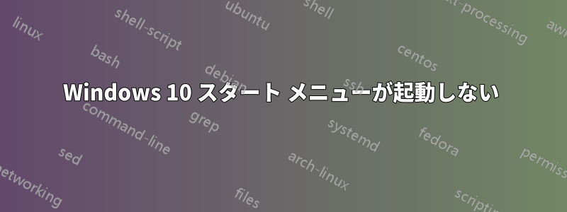 Windows 10 スタート メニューが起動しない