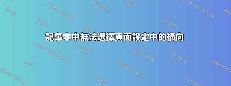 記事本中無法選擇頁面設定中的橫向