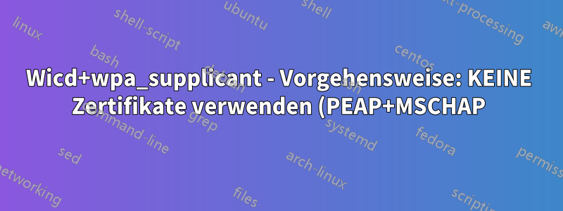 Wicd+wpa_supplicant - Vorgehensweise: KEINE Zertifikate verwenden (PEAP+MSCHAP)? Protokollierung aktivieren?