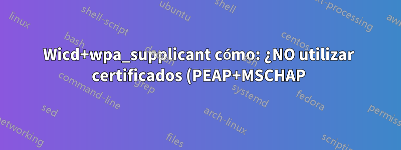 Wicd+wpa_supplicant cómo: ¿NO utilizar certificados (PEAP+MSCHAP)? ¿Habilitar el registro?
