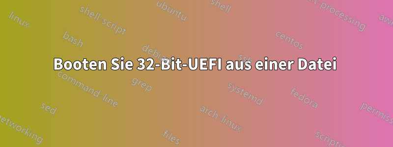 Booten Sie 32-Bit-UEFI aus einer Datei